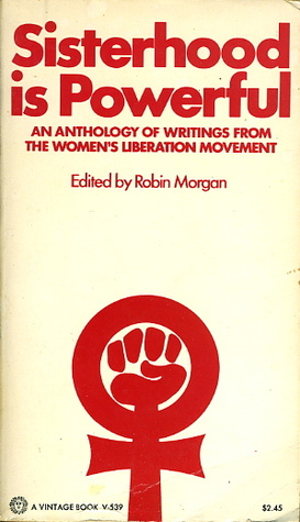 ‘Sisterhood is Powerful: An Anthology of Writings from the Women’s Liberation Movement’ by Robin Morgan